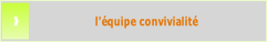 l'équipe convivialité.